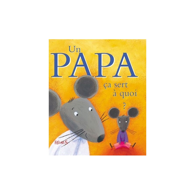 Un papa, ça sert à quoi ? Un papa, ça sert à quoi ?