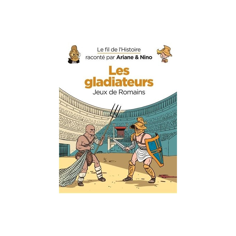 Le fil de l'histoire raconté par Ariane & Nino : Les gladiateurs Le fil de l'histoire raconté par Ariane & Nino : Les gladiateurs