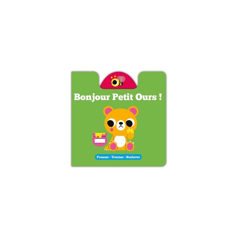 Bonjour petit ours ! : pousser, tourner, soulever Bonjour petit ours ! : pousser, tourner, soulever